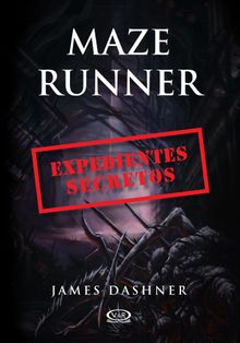 Maze Runner - Expedientes secretos.  James Dashner