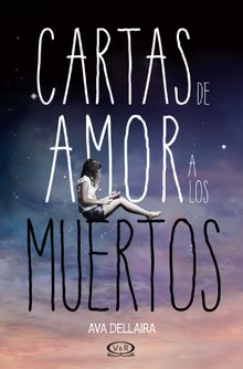 Cartas de amor a los muertos.   Ava Dellaira