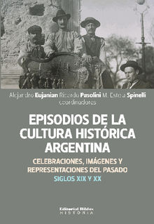 Episodios de la cultura histrica argentina.  Mara Estela Spinelli