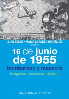 16 de junio de 1955: bombardeo y masacre.  Mara Graciela Rodrguez