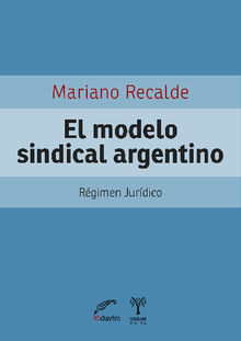 El modelo sindical argentino.  Mariano Recalde