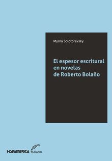 El espesor escritural en novelas de Roberto Bolao.  Myrna Solotorevky