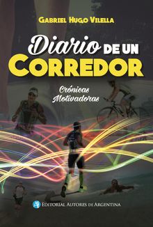 Diario de un corredor : crnicas motivadoras .  Gabriel Hugo Vilella