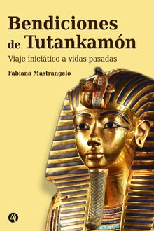 Bendiciones de Tutankhamon : un viaje inicitico a vidas pasadas .  Fabiana Mastrangelo