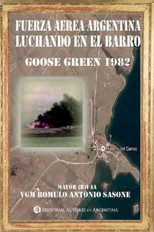 Fuerza Area Argentina luchando en el barro : Goose Green 1982.  Rmulo Antonio Sasone.