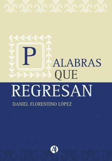 Palabras que regresan.  Daniel Florentino Lpez