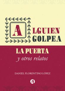 Alguien golpea la puerta y otros relatos.  Daniel Florentino Lpez