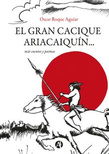 El gran Cacique Ariacaiqun.  Oscar Roque Aguiar