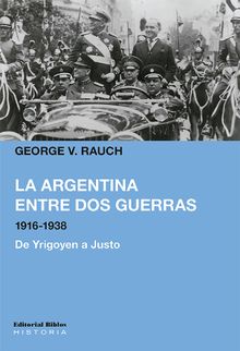 La Argentina entre dos guerras, 1916-1938.  George V. Rauch