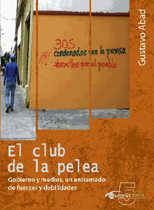 El club de la pelea. Gobierno y medios, un entramado de fuerzas y debilidades.  Gustavo Abad