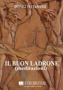 Il buon ladrone (Meditazioni).  Dionigi Tettamanzi