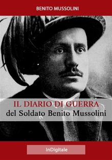 Il Diario di Guerra del Soldato Benito Mussolini.  Benito Mussolini