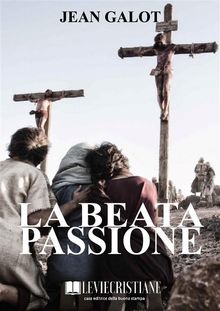 La Beata Passione.  Jean Galot