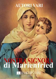 Nostra signora di Marienfried.   Autori Vari