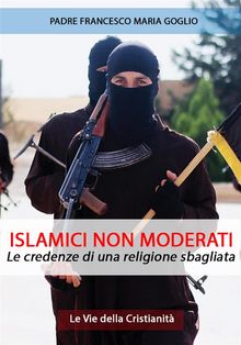 Islamici non moderati.  Padre Francesco Maria Goglio