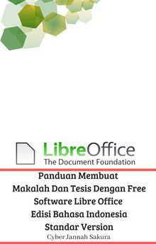 Panduan Membuat Makalah Dan Tesis Dengan Free Software Libre Office Edisi Bahasa Indonesia Standar Version.  Cyber Jannah Sakura