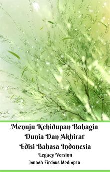 Menuju Kehidupan Bahagia Dunia Dan Akhirat Edisi Bahasa Indonesia Legacy Version.  Jannah Firdaus Mediapro