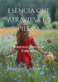 Esencia que Atraviesa la Piedra.  Francisco Camino de Esperanza