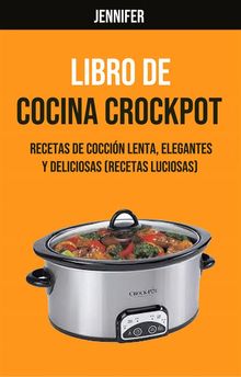 Libro De Cocina Crockpot : Recetas De Coccin Lenta, Elegantes Y Deliciosas (Recetas Luciosas).  Carlos Prahl