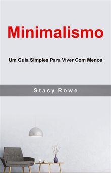 Minimalismo: Um Guia Simples Para Viver Com Menos.  Mariana Chevrand