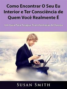 Como Encontrar O Seu Eu Interior E Ter Conscincia De Quem Voc Realmente .  Vera Mnica Mendes Monteiro