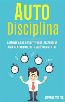 Auto Disciplina: Aumente A Sua Produtividade, Desenvolva Uma Mentalidade De Resistncia Mental.  Cristiana Carneiro