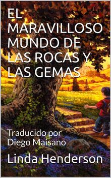 El Maravilloso Mundo De Las Rocas Y Las Gemas.  Diego Maisano