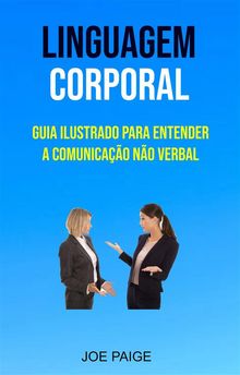 Linguagem Corporal: Guia Ilustrado Para Entender A Comunicao No Verbal.  Jlia Gomes Guimares