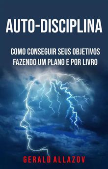 Auto-Disciplina: Como Conseguir Seus Objetivos Fazendo Um Plano E Por Livro.  Ana Cristina Garcia