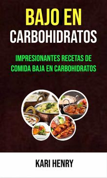Bajo En Carbohidratos: Impresionantes Recetas De Comida Baja En Carbohidratos.  Maria Abigail Lpez Orocio