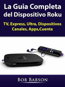 La Guia Completa Del Dispositivo Roku.  Alan Rogelio Torres Huerta