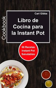 Libro De Cocina Para La Instant Pot: 50 Recetas Instant Pot Saludables.  Carlos Diaz