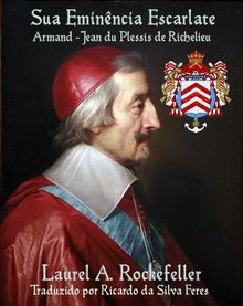 Sua Eminncia Escarlate, Armand-Jean Du Plessis De Richelieu.  Ricardo da Silva Feres