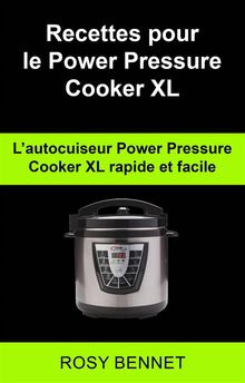 Recettes Pour Le Power Pressure Cooker Xl:  LAutocuiseur Power Pressure Cooker Xl  Rapide Et Facile.  Sylvain Beauregard