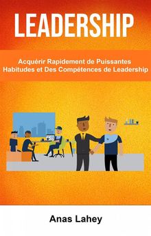 Leadership: Acqurir Rapidement De Puissantes Habitudes Et Des Comptences De Leadership.  Lazarous Sakala