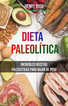 Dieta Paleoltica: Increbles Recetas Paleolticas Para Bajar De Peso.  Mauro Rivera Alfaro