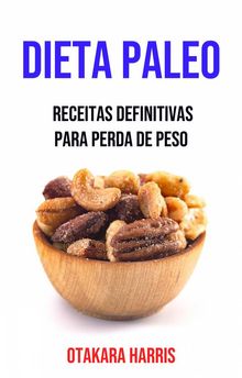 Dieta Paleo: Receitas Definitivas Para Perda De Peso.  Dan Machado