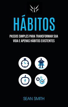 Hbitos: Passos Simples Para Transformar Sua Vida E Apenas Hbitos Existentes.  S. Sargao