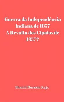 Guerra Da Independncia Indiana De 1857 / A Revolta Dos Cipaios De 1857.  Giovany Cesar