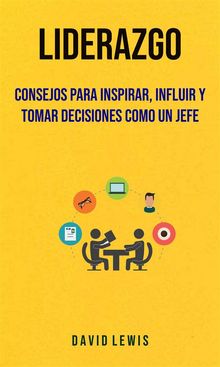 Liderazgo: Consejos Para Inspirar, Influir Y Tomar Decisiones Como Un Jefe.  Marta Prado