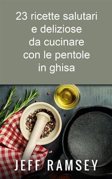 23 Ricette Salutari E Deliziose Da Cucinare Con Le Pentole In Ghisa.  Valentina Chirico