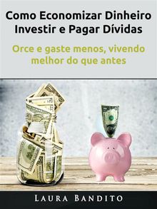 Como Economizar Dinheiro, Investir E Pagar Dvidas.  Luis Eduardo Machado