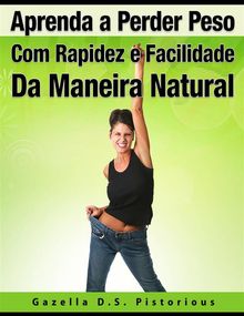 Aprenda A Perder Peso Com Rapidez E Facilidade, Da Maneira Natural.  Luis Eduardo Machado