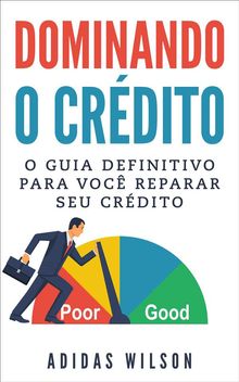 Dominando O Crdito: O Guia Definitivo Para Voc Reparar Seu Crdito.  Erica Ceotto