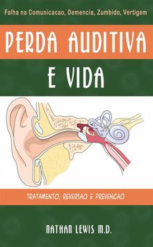 A Perda Auditva E A Vida : Um Guia Para Os Pais Sobre Cansao ,demencia ,tinido E Vertigem.  Ligia Martinez Sousa