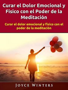 Curar El Dolor Emocional Y Fsico Con El Poder De La Meditacin.  Rafael A. Zrraga L.