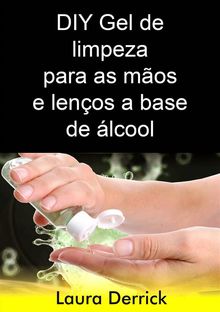 Diy Gel De Limpeza Para As Mos E Lenos A Base De lcool.  Bruna Cristina Lima Nascimento