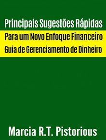 Principais Sugestes Rpidas Para Um Novo Enfoque Financeiro : Guia De Gerenciamento De Dinheiro.  Luis Eduardo Machado