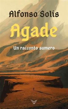 Agade, Un Racconto Sumero.  Stefano Vazzola