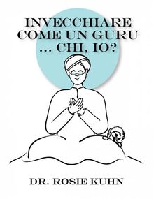 Invecchiare Come Un Guru ... Chi, Io?.  Karen Guzman